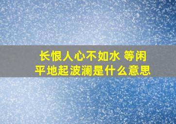 长恨人心不如水 等闲平地起波澜是什么意思